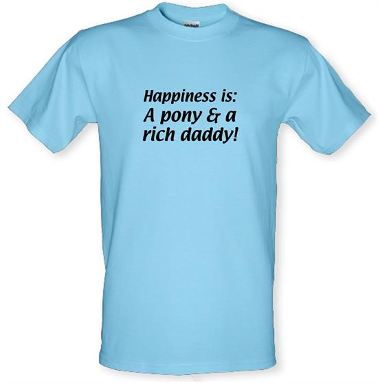 Happiness is: a pony and a rich daddy t-shirts